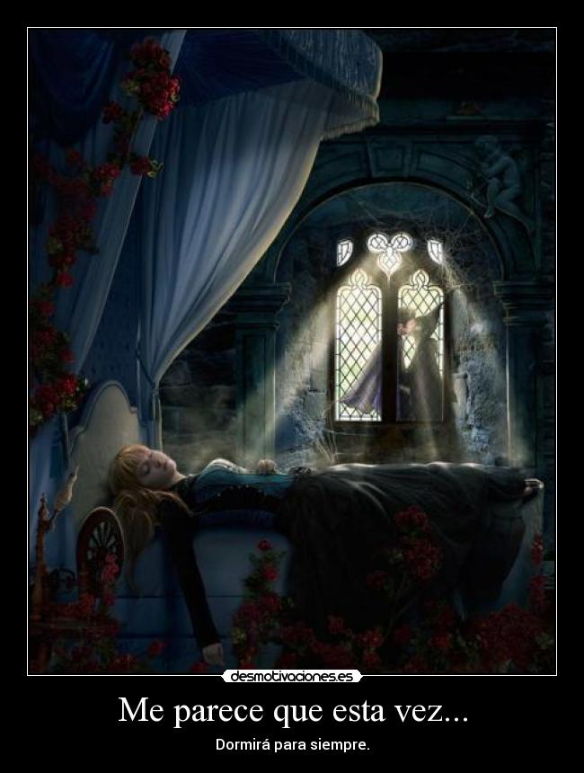 Me parece que esta vez... - Dormirá para siempre.