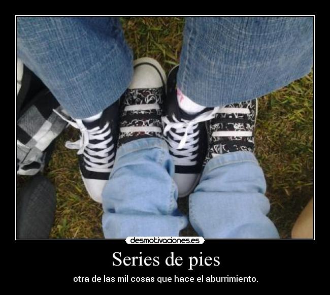 Series de pies - otra de las mil cosas que hace el aburrimiento.
