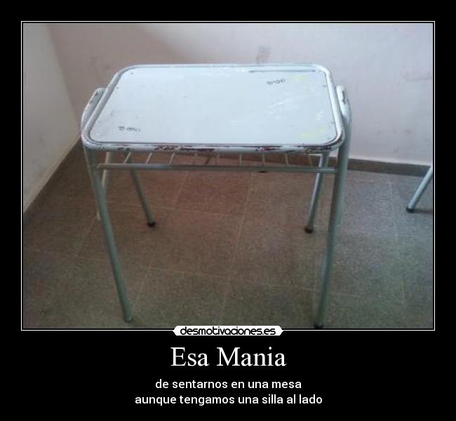 Esa Mania - de sentarnos en una mesa
aunque tengamos una silla al lado