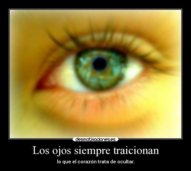 Los ojos siempre traicionan - lo que el corazón trata de ocultar.