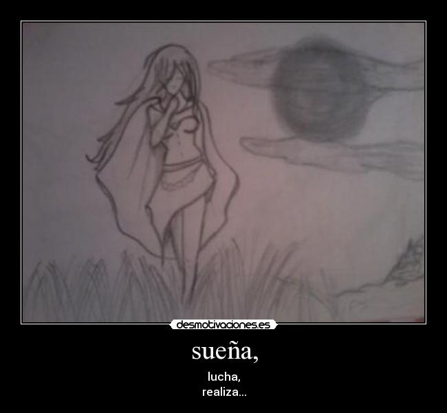 sueña, - lucha,
realiza...