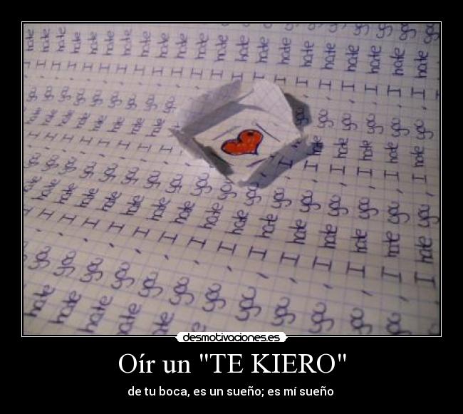 Oír un TE KIERO - de tu boca, es un sueño; es mí sueño