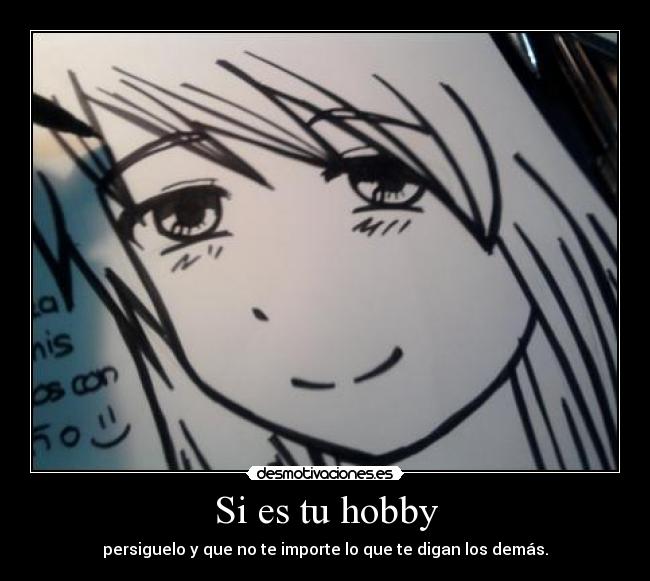 Si es tu hobby - persiguelo y que no te importe lo que te digan los demás.