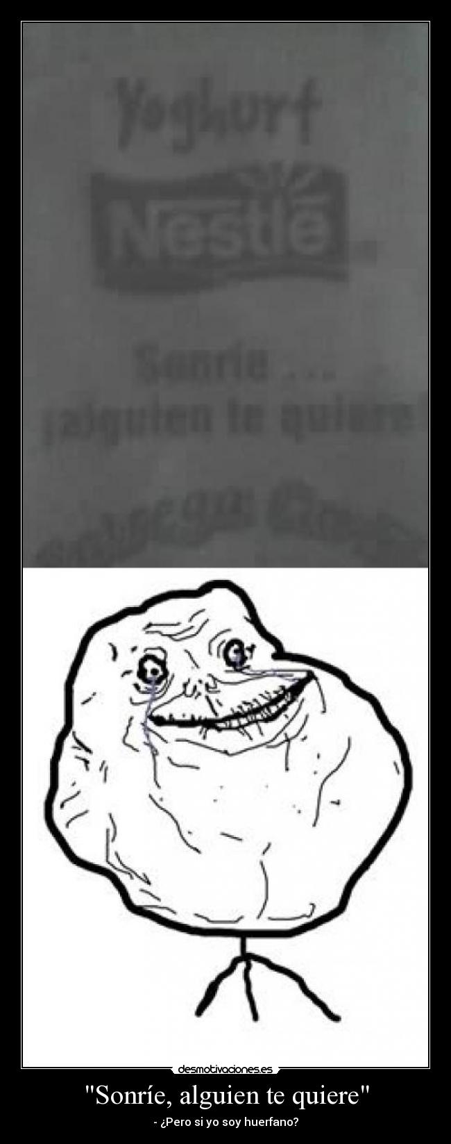 Sonríe, alguien te quiere - - ¿Pero si yo soy huerfano?