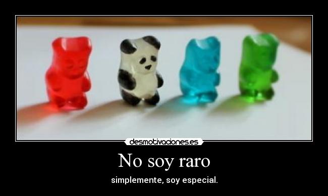 No soy raro - simplemente, soy especial.