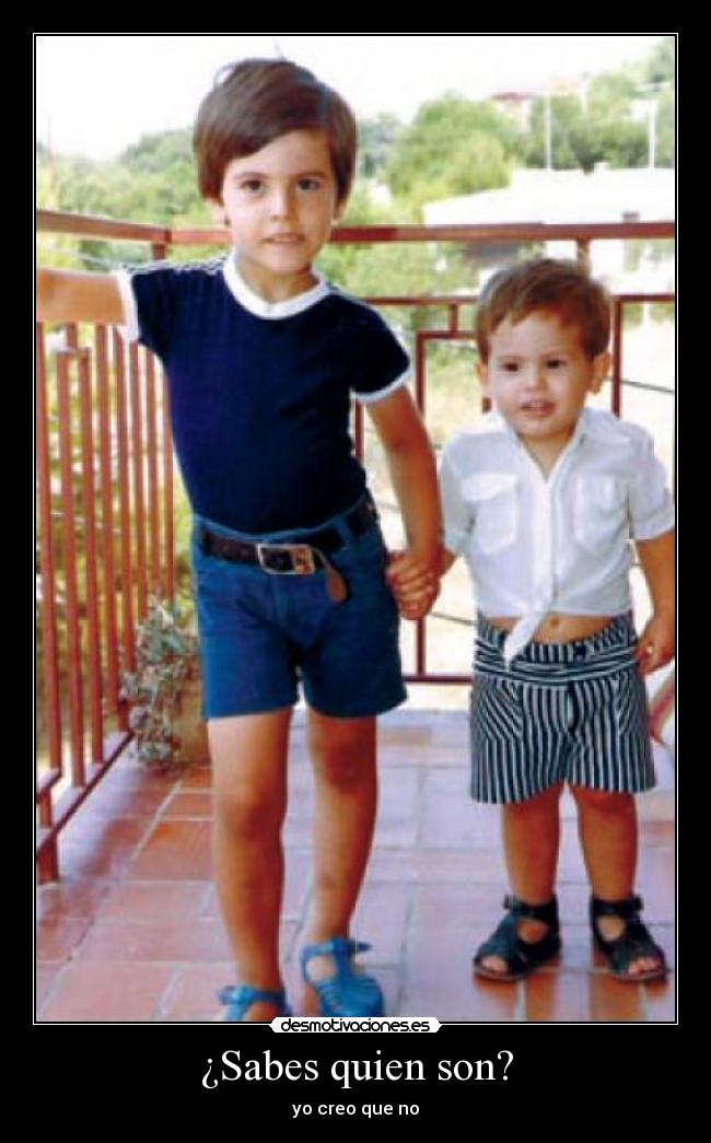 ¿Sabes quien son? - yo creo que no