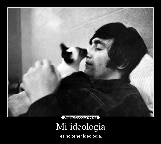 Mi ideología - es no tener ideología.