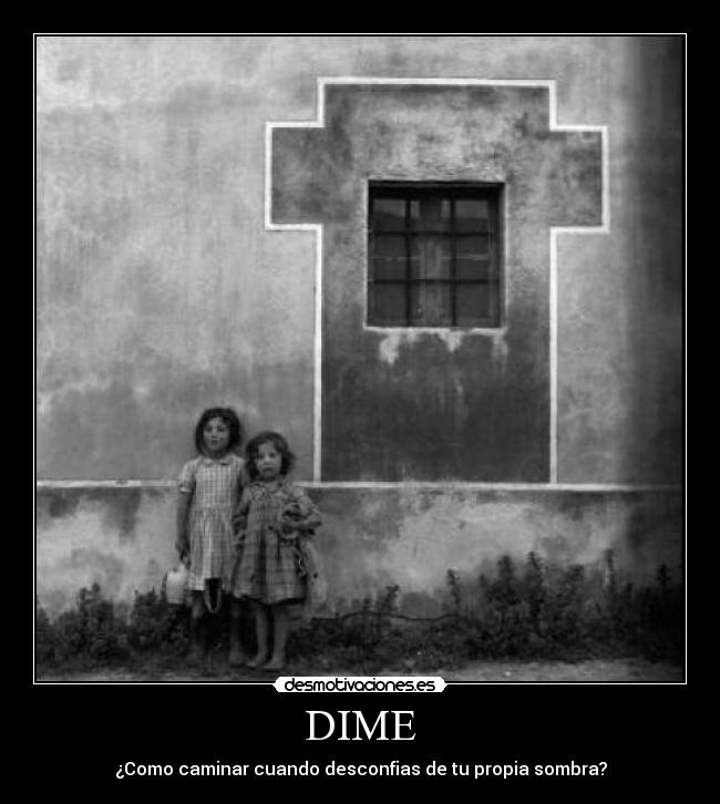DIME - ¿Como caminar cuando desconfias de tu propia sombra?