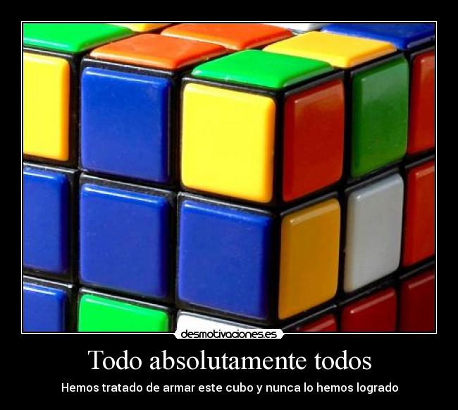 Todo absolutamente todos - Hemos tratado de armar este cubo y nunca lo hemos logrado