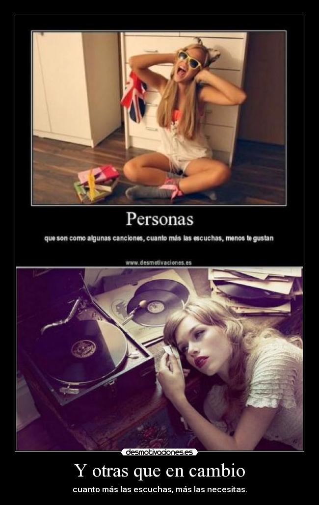 Y otras que en cambio - cuanto más las escuchas, más las necesitas.