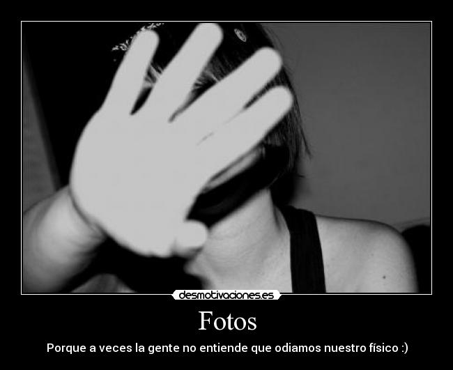 Fotos - Porque a veces la gente no entiende que odiamos nuestro físico :)