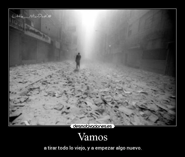 Vamos - a tirar todo lo viejo, y a empezar algo nuevo.