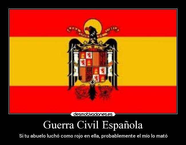 Guerra Civil Española - Si tu abuelo luchó como rojo en ella, probablemente el mío lo mató