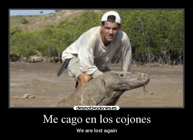 Me cago en los cojones - We are lost again
