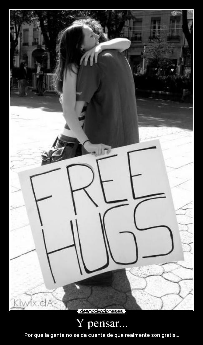 Y pensar... - Por que la gente no se da cuenta de que realmente son gratis...