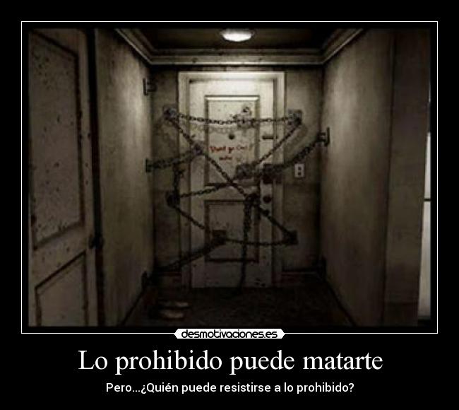 Lo prohibido puede matarte - Pero...¿Quién puede resistirse a lo prohibido?