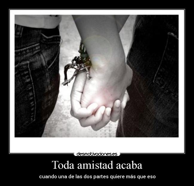 Toda amistad acaba - cuando una de las dos partes quiere más que eso