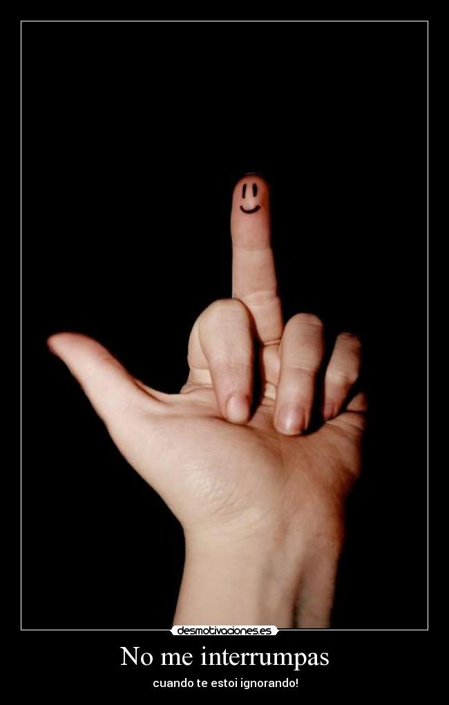 No me interrumpas -