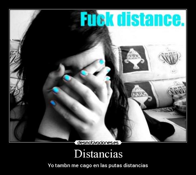 Distancias - Yo tambn me cago en las putas distancias