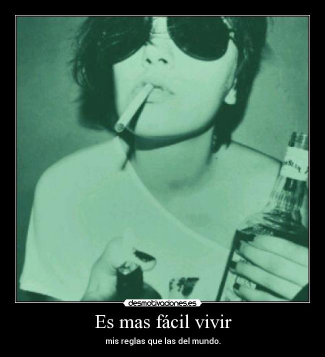 Es mas fácil vivir - mis reglas que las del mundo.