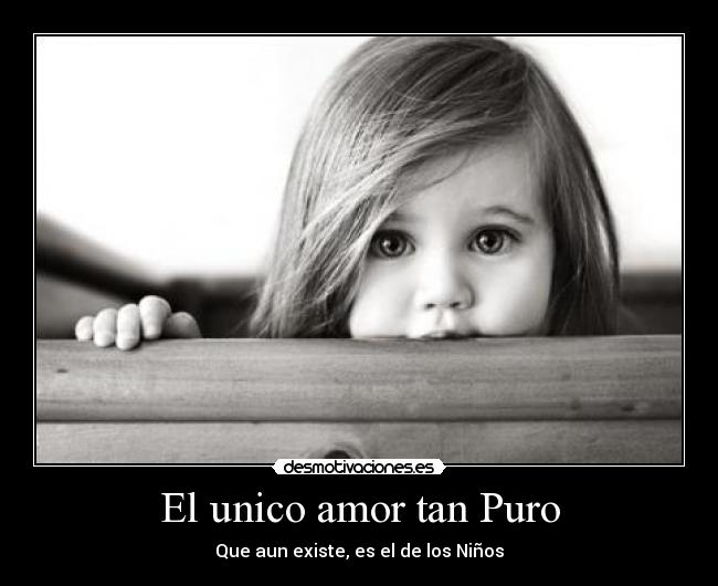 El unico amor tan Puro - Que aun existe, es el de los Niños