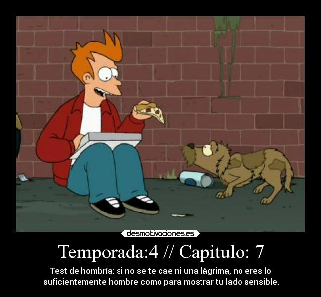 Temporada:4 // Capitulo: 7 - Test de hombría: si no se te cae ni una lágrima, no eres lo
suficientemente hombre como para mostrar tu lado sensible.