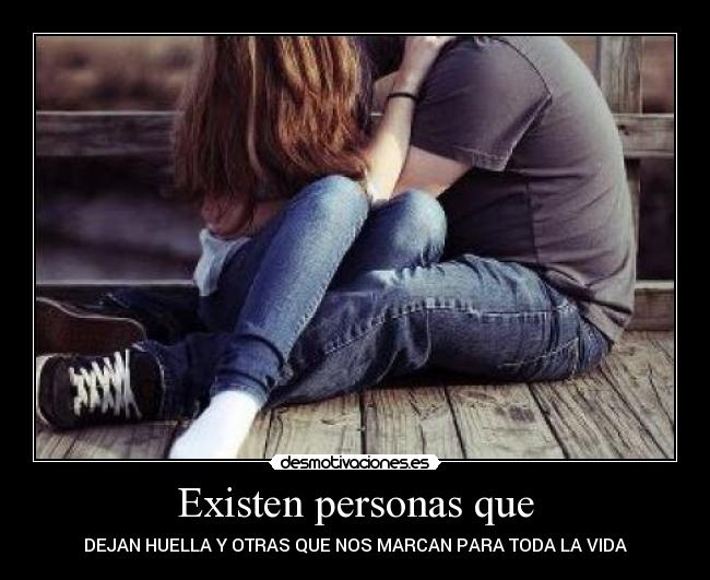 Existen personas que - DEJAN HUELLA Y OTRAS QUE NOS MARCAN PARA TODA LA VIDA