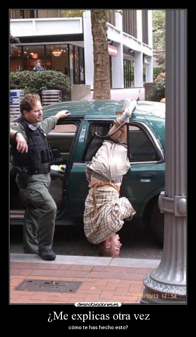 ¿Me explicas otra vez - cómo te has hecho esto?