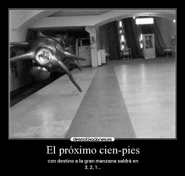 El próximo cien-pies - con destino a la gran manzana saldrá en
3, 2, 1...