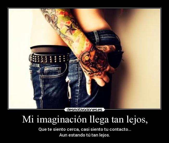 Mi imaginación llega tan lejos, - 