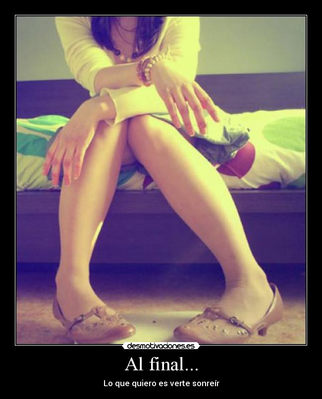 Al final... - Lo que quiero es verte sonreír