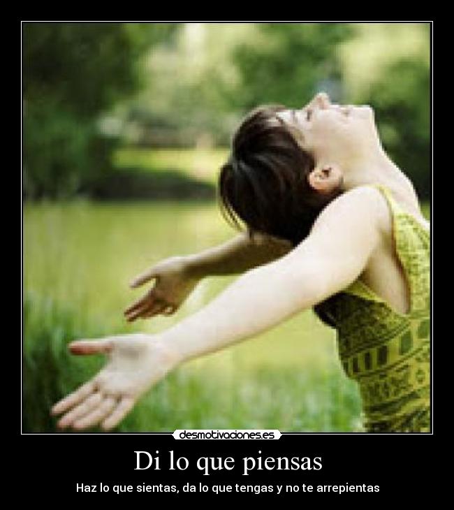 Di lo que piensas - Haz lo que sientas, da lo que tengas y no te arrepientas