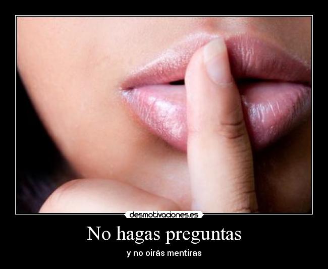 No hagas preguntas - y no oirás mentiras