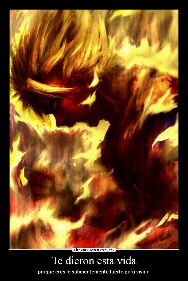 Te dieron esta vida - porque eres lo suficientemente fuerte para vivirla.