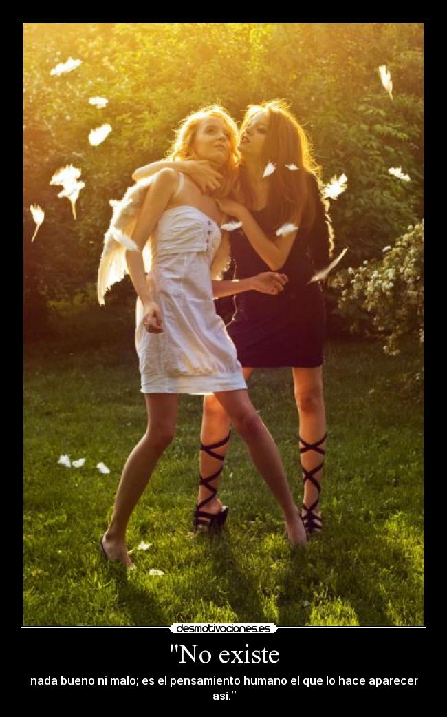 No existe - nada bueno ni malo; es el pensamiento humano el que lo hace aparecer así.