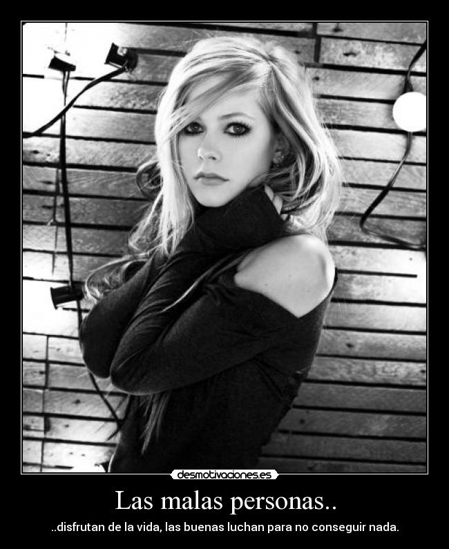 Las malas personas.. - ..disfrutan de la vida, las buenas luchan para no conseguir nada.