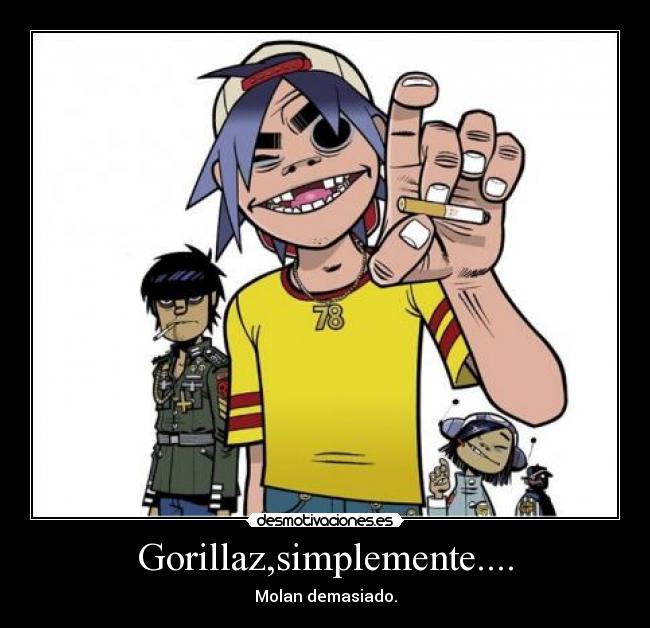 Gorillaz,simplemente.... - Molan demasiado.