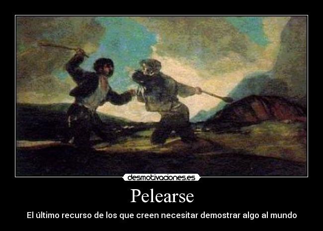 Pelearse - El último recurso de los que creen necesitar demostrar algo al mundo