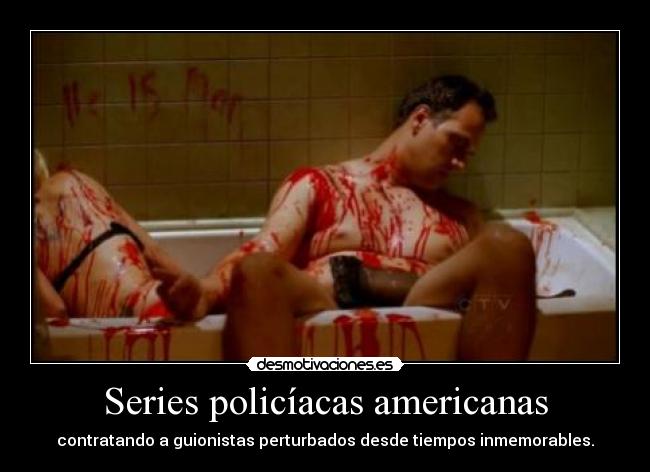 Series policíacas americanas - contratando a guionistas perturbados desde tiempos inmemorables.