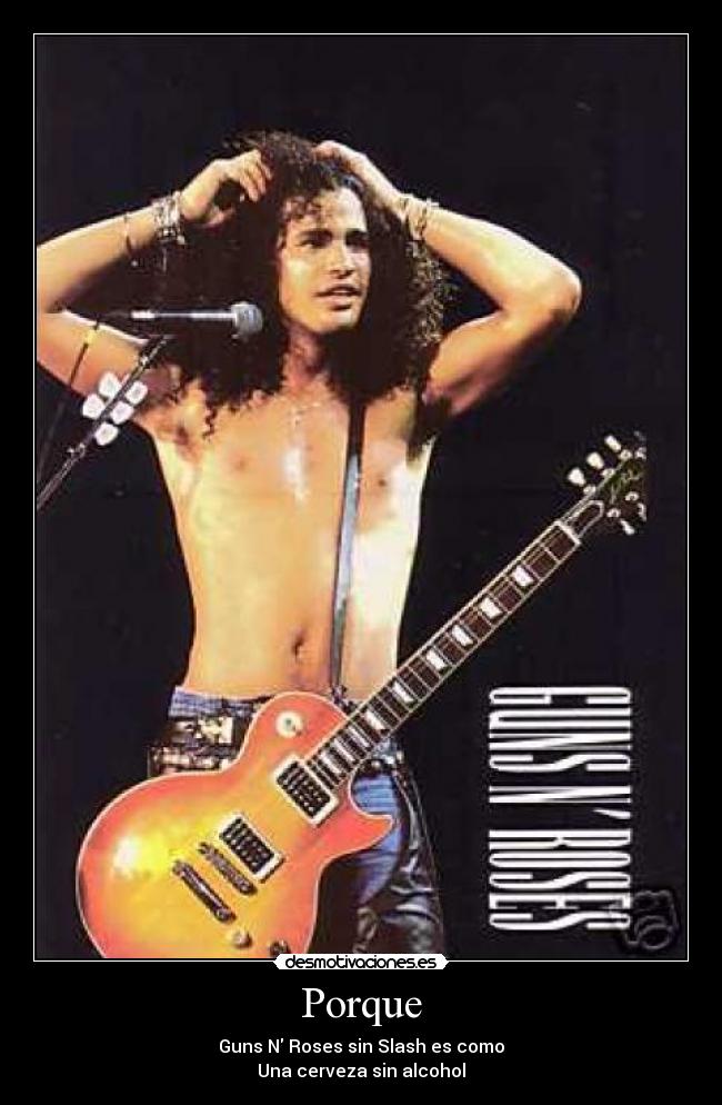 Porque - Guns N Roses sin Slash es como
Una cerveza sin alcohol