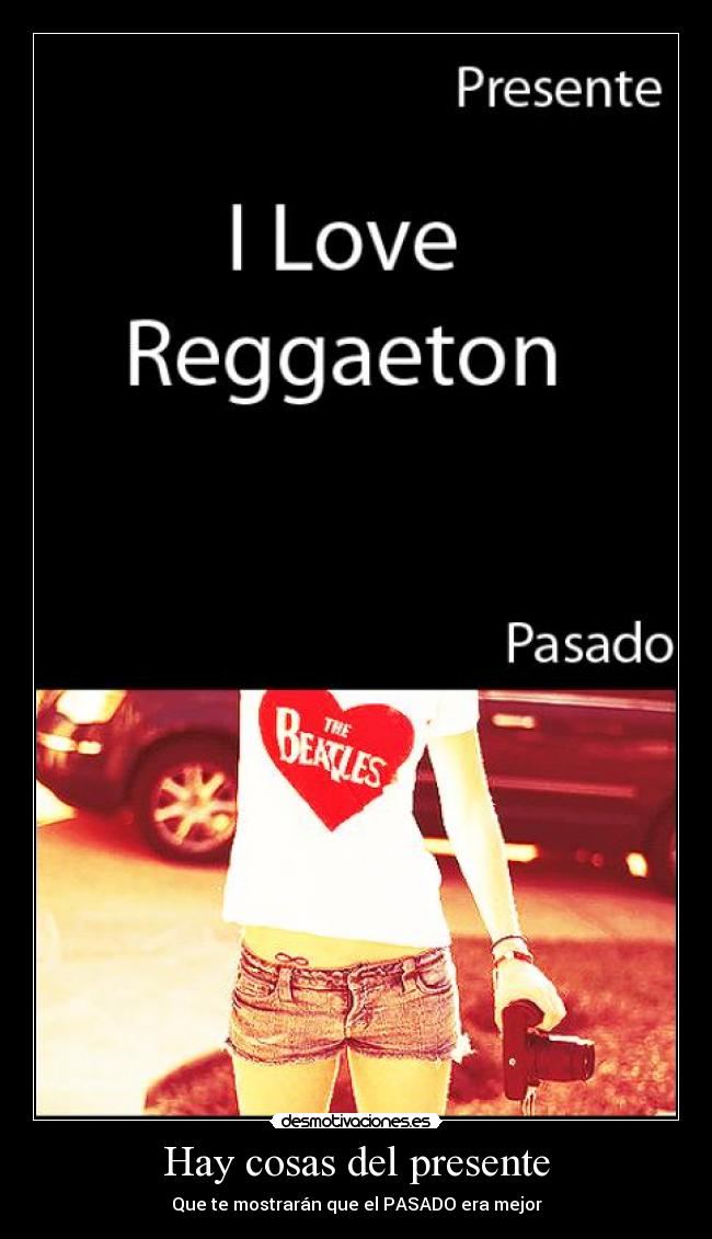 carteles hay cosas del presente rock old music beatles the beatles queen reggaeton desmotivaciones