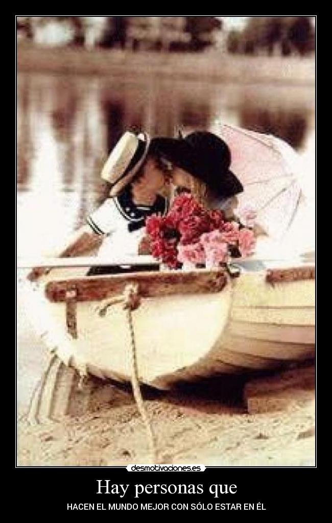 Hay personas que - HACEN EL MUNDO MEJOR CON SÓLO ESTAR EN ÉL