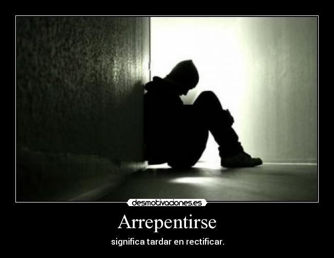 Arrepentirse - significa tardar en rectificar.