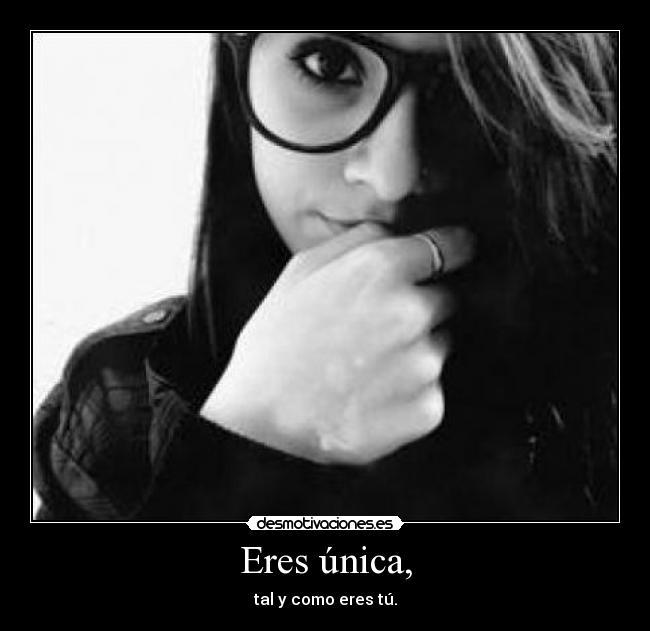 Eres única, -