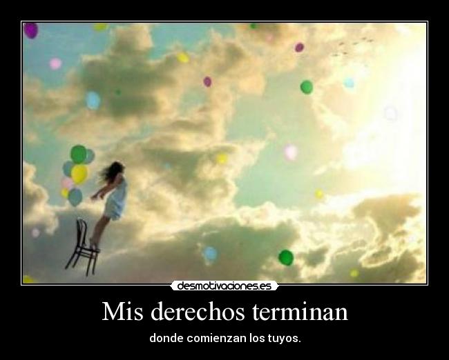 Mis derechos terminan - donde comienzan los tuyos.