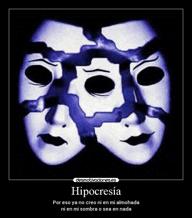 Hipocresía - Por eso ya no creo ni en mi almohada
ni en mi sombra o sea en nada