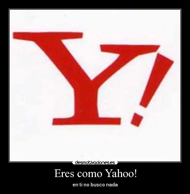 Eres como Yahoo! - en ti no busco nada