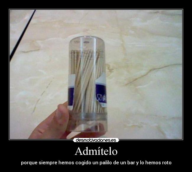 Admítelo - porque siempre hemos cogido un palilo de un bar y lo hemos roto