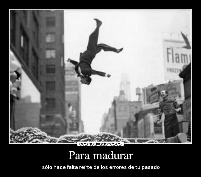 Para madurar - sólo hace falta reírte de los errores de tu pasado