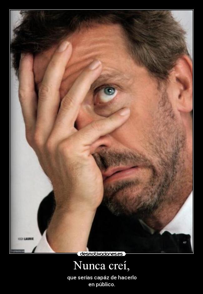Nunca creí, -